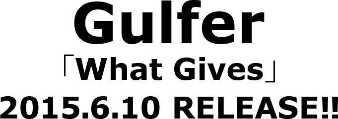 Gulfer 「What Gives」 2015.6.10 RELEASE